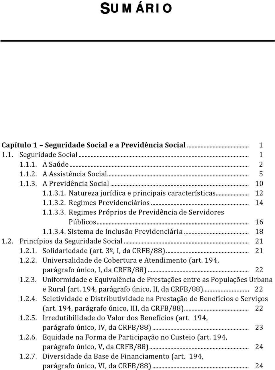 .. 21 1.2.1. Solidariedade (art. 3º, I, da CRFB/88)... 21 1.2.2. Universalidade de Cobertura e Atendimento (art. 194, parágrafo único, I, da CRFB/88)... 22 1.2.3. Uniformidade e Equivalência de Prestações entre as Populações Urbana e Rural (art.