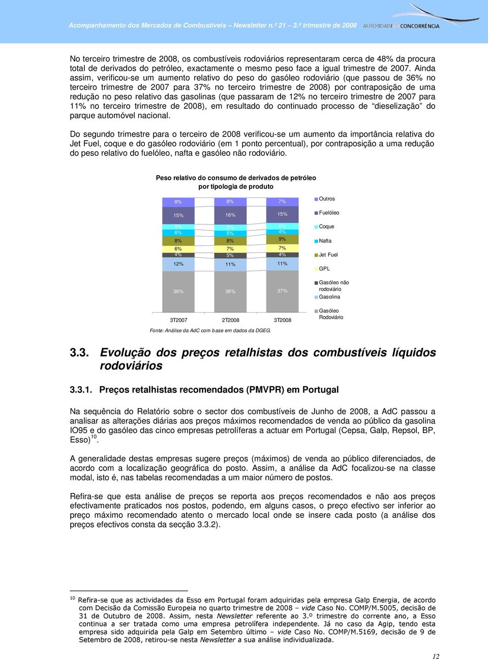 no peso relativo das gasolinas (que passaram de 12% no terceiro trimestre de 2007 para 11% no terceiro trimestre de 2008), em resultado do continuado processo de dieselização do parque automóvel