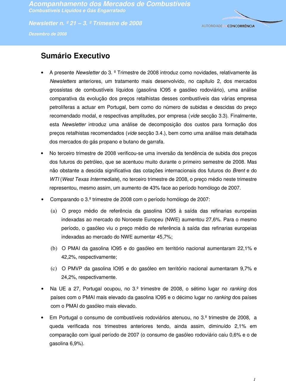 º Trimestre de 2008 introduz como novidades, relativamente às Newsletters anteriores, um tratamento mais desenvolvido, no capítulo 2, dos mercados grossistas de combustíveis líquidos (gasolina IO95 e