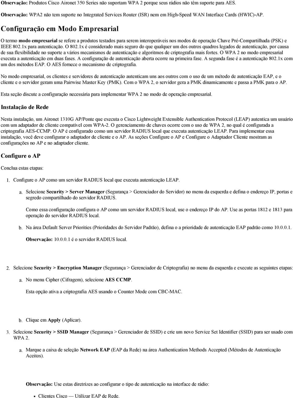 Configuração em Modo Empresarial O termo modo empresarial se refere a produtos testados para serem interoperáveis nos modos de operação Chave Pré-Compartilhada (PSK) e IEEE 801x para autenticação.