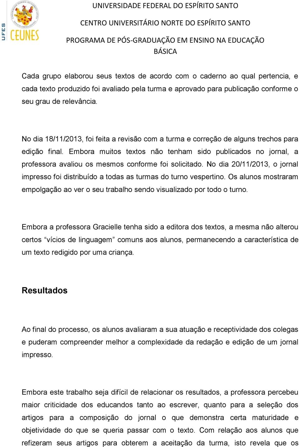 Embora muitos textos não tenham sido publicados no jornal, a professora avaliou os mesmos conforme foi solicitado.