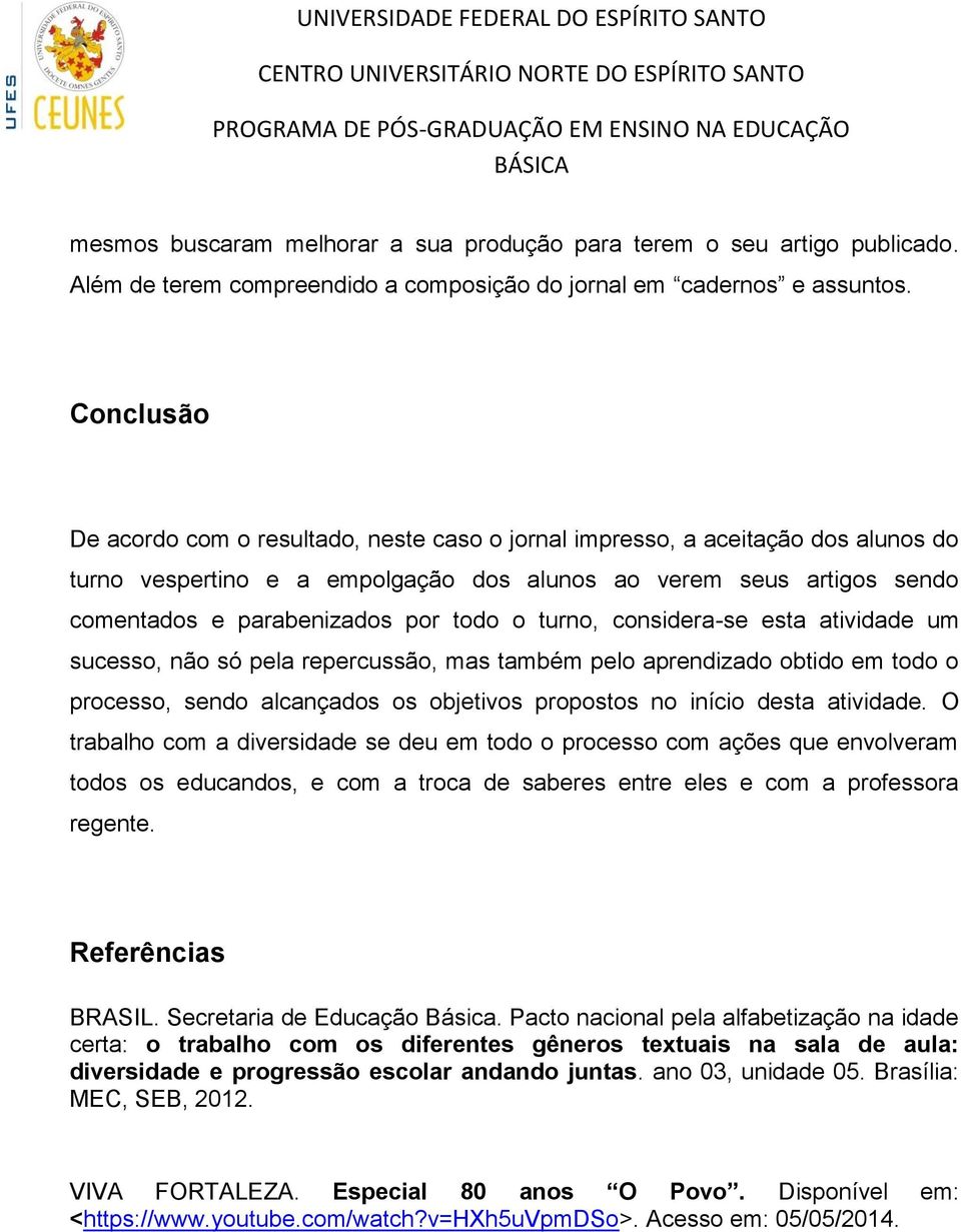 o turno, considera-se esta atividade um sucesso, não só pela repercussão, mas também pelo aprendizado obtido em todo o processo, sendo alcançados os objetivos propostos no início desta atividade.