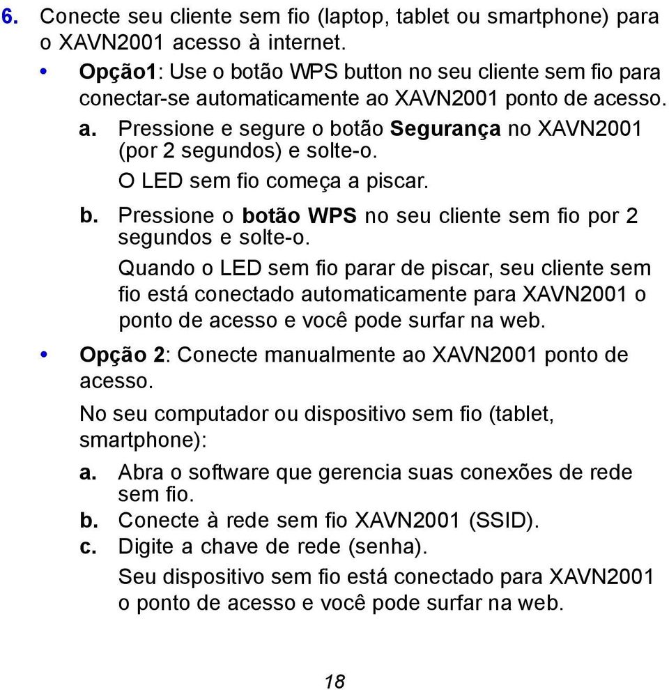 O LED sem fio começa a piscar. b. Pressione o botão WPS no seu cliente sem fio por 2 segundos e solte-o.