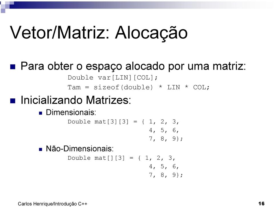 COL; Inicializando Matrizes: Dimensionais: Double mat[3][3] = {, 2, 3, 4,