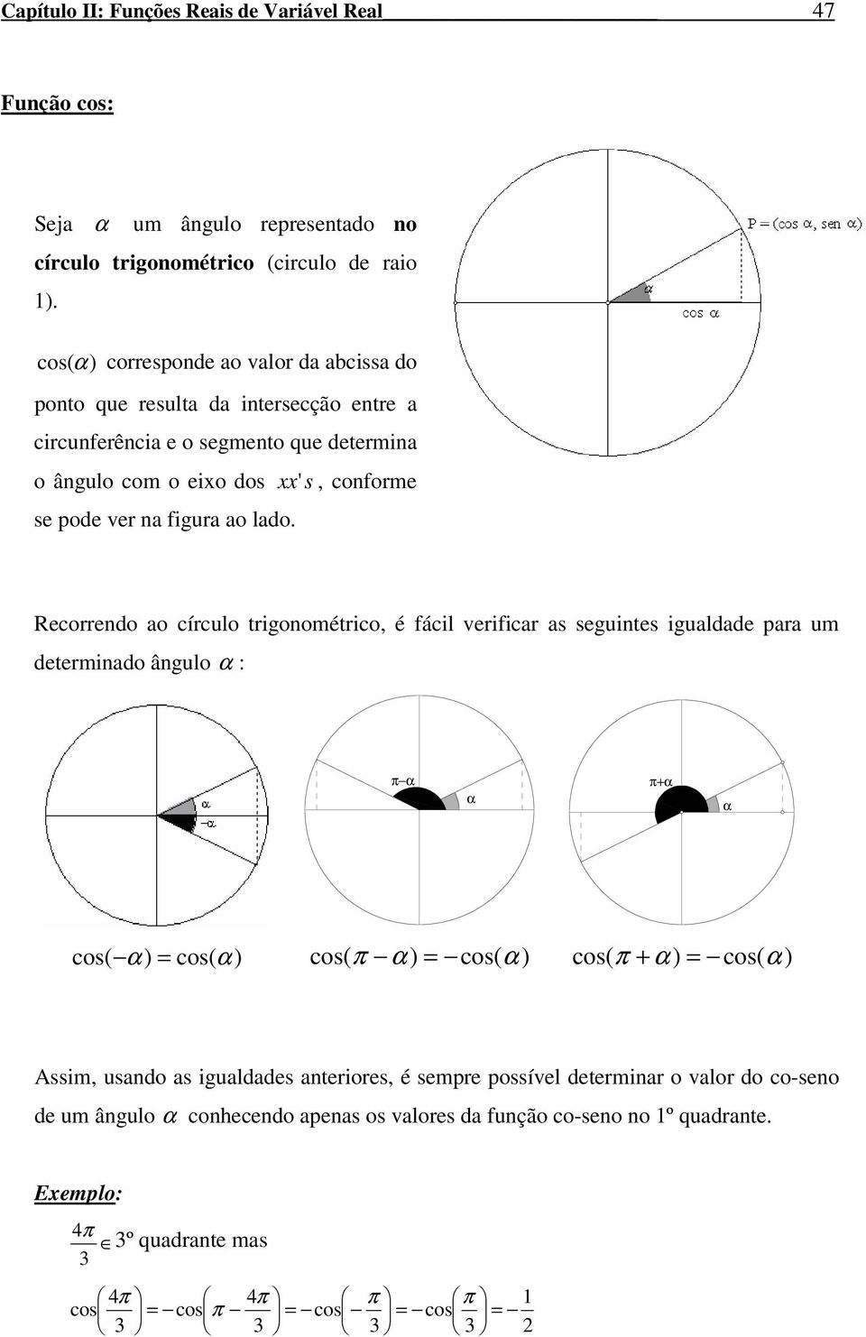 ' s, conorme Recorrendo o círculo trigonométrico, é ácil veriicr s seguintes iguldde pr um determindo ângulo α α α α α cos( α ) cos( α ) cos( α ) cos( α ) cos( α