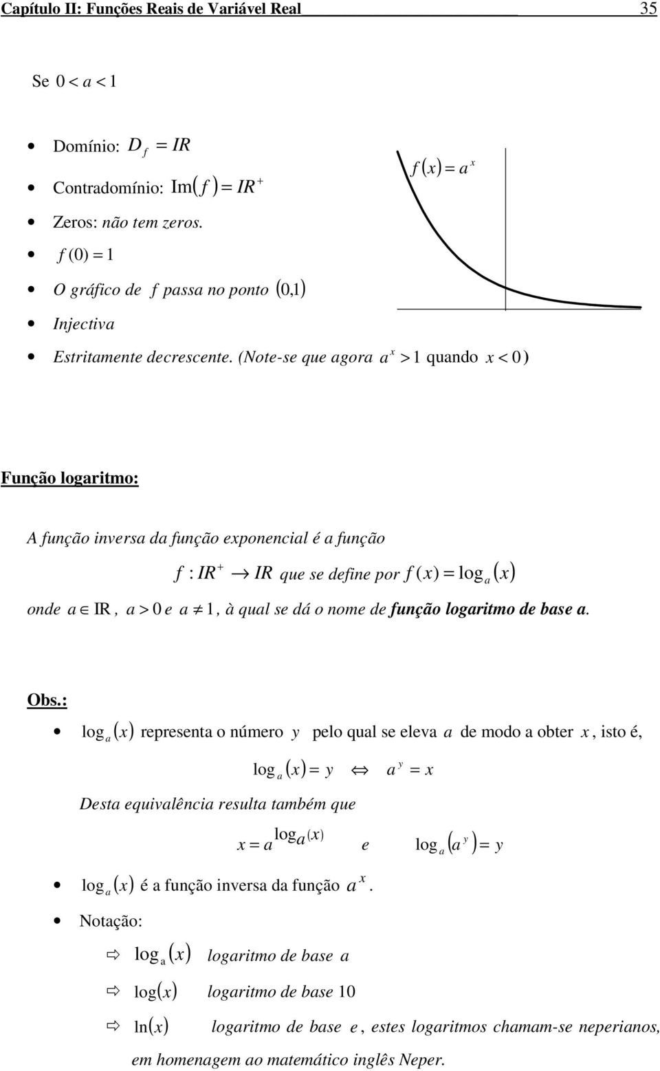 (Note-se que gor > qundo < 0 ) Função logritmo A unção invers d unção eponencil é unção que se deine por ( ) log ( ) onde, > 0 e, à qul se dá o nome de unção logritmo