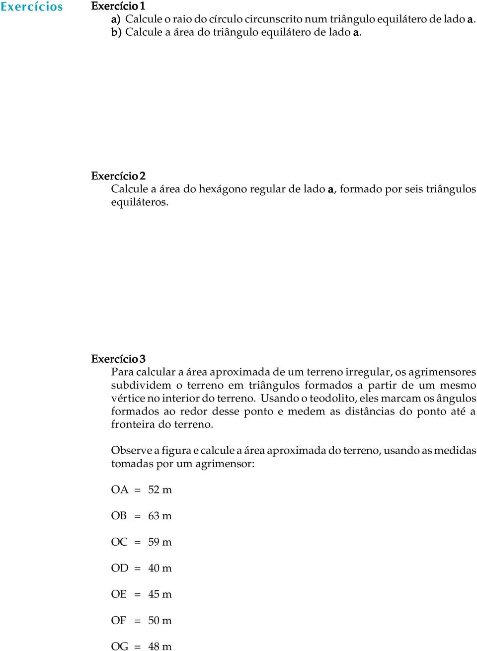 Exercício 3 Para calcular a área aproximada de um terreno irregular, os agrimensores subdividem o terreno em triângulos formados a partir de um mesmo vértice no interior do terreno.