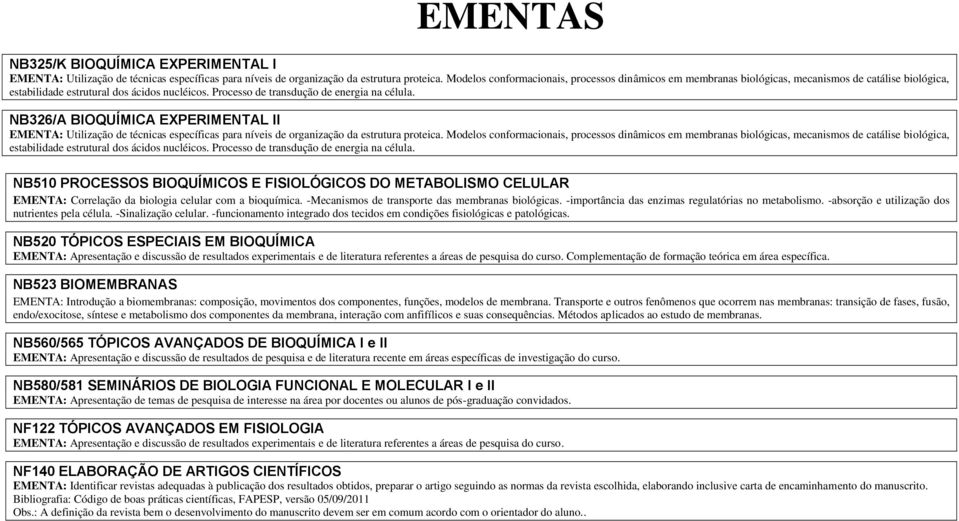 NB326/A BIOQUÍMICA EXPERIMENTAL II EMENTA: Utilização de técnicas específicas para níveis de organização da estrutura proteica.