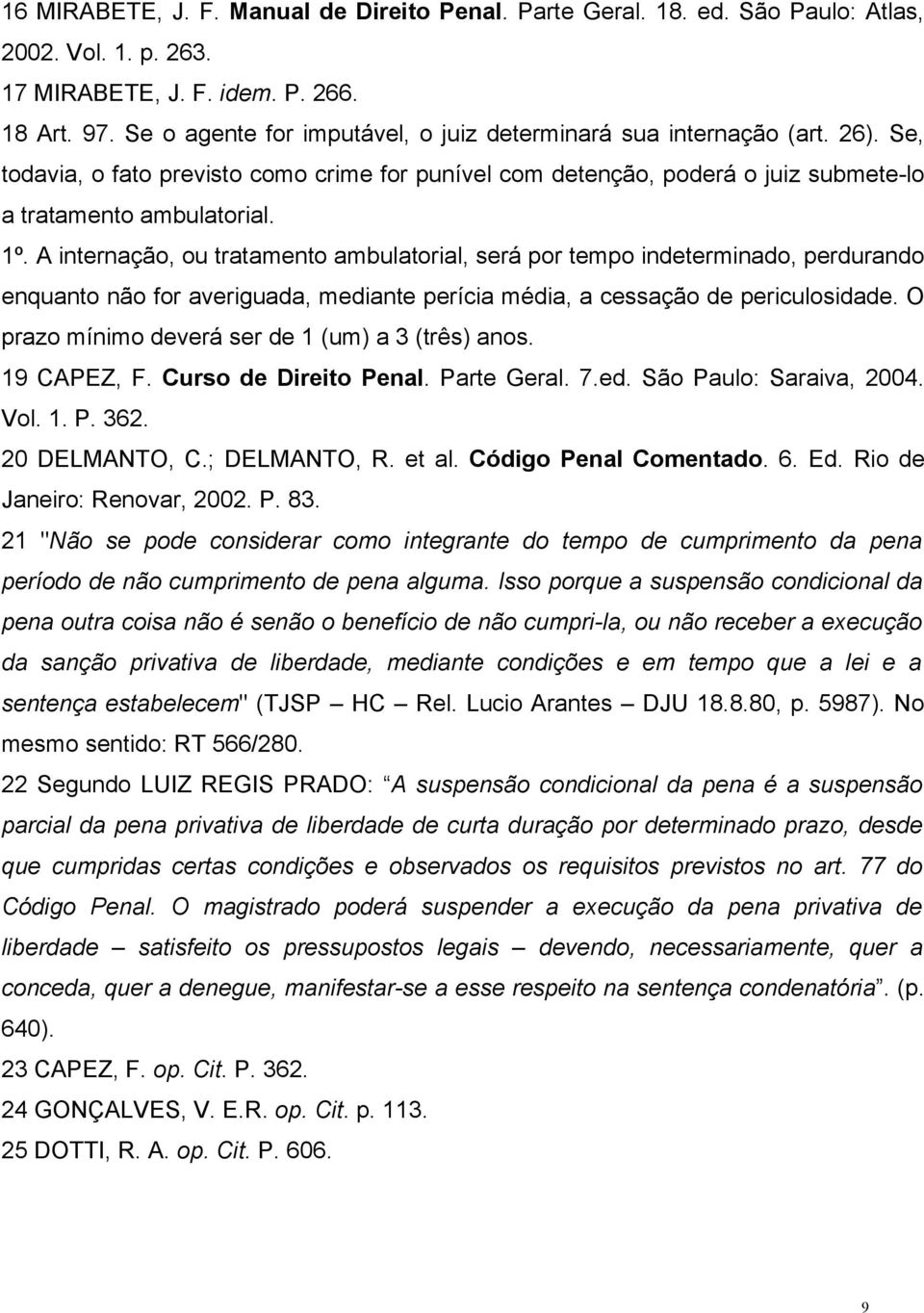 A internação, ou tratamento ambulatorial, será por tempo indeterminado, perdurando enquanto não for averiguada, mediante perícia média, a cessação de periculosidade.