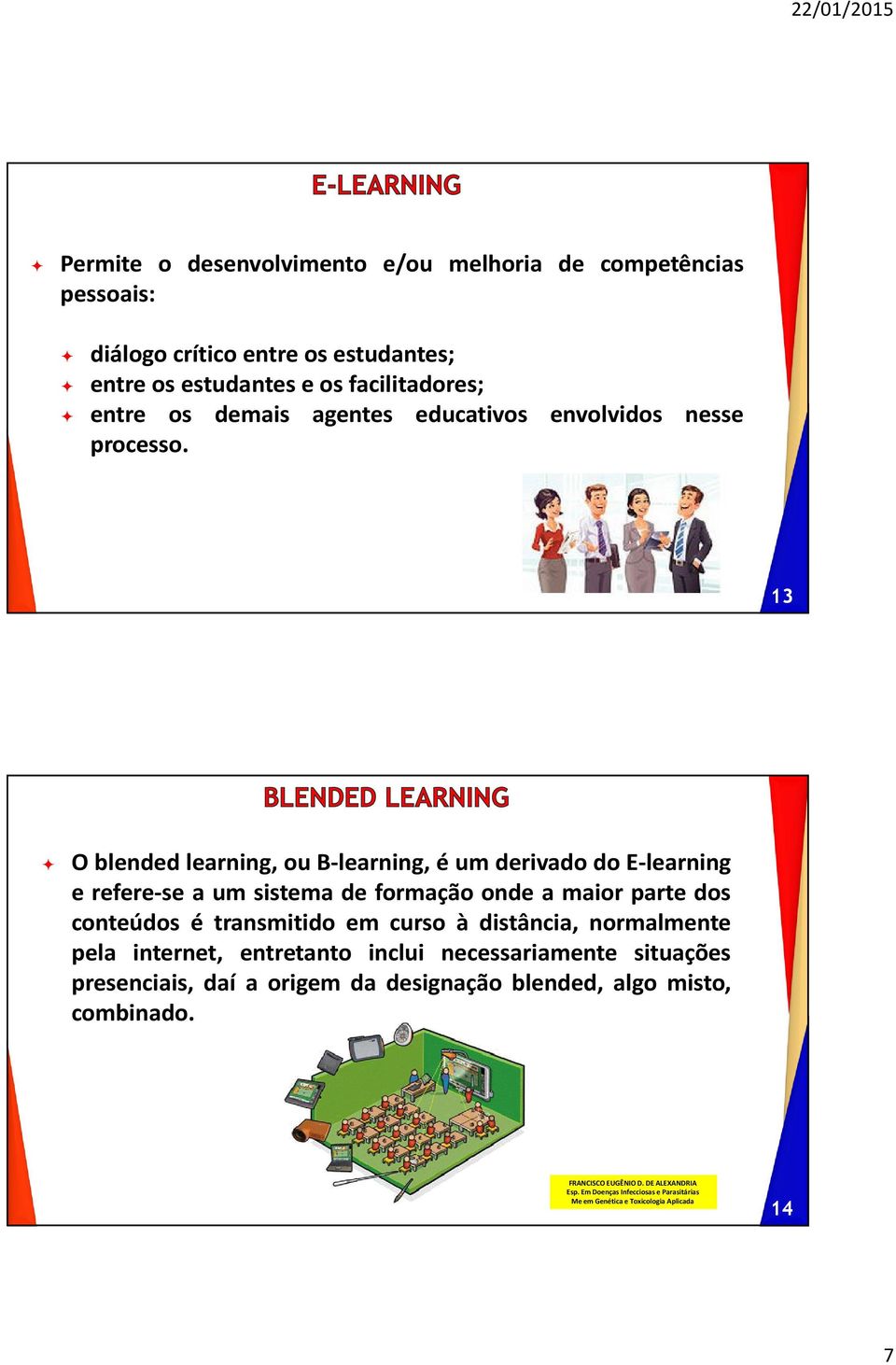 13 O blended learning, ou B-learning, é um derivado do E-learning e refere-se a um sistema de formação onde a maior parte dos