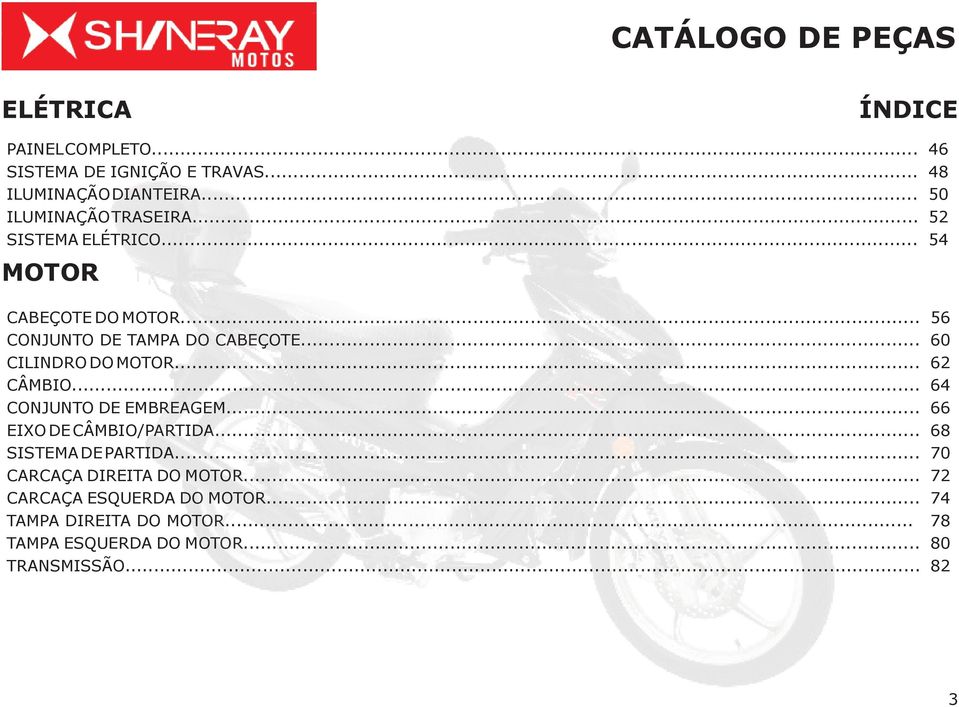 .. 62 CÂMBIO... 64 CONJUNTO DE EMBREAGEM... 66 EIXO DE CÂMBIO/PARTIDA... 68 SISTEMA DE PARTIDA.