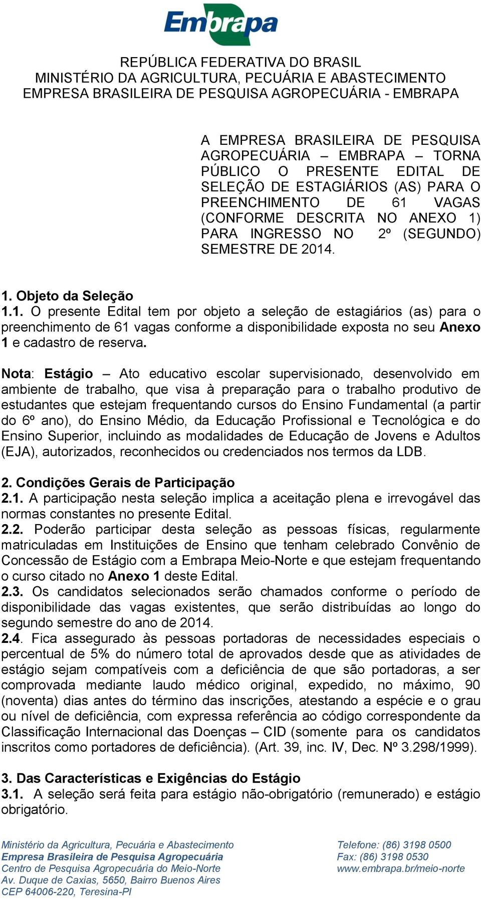 . O presente Edital tem por objeto a seleção de estagiários (as) para o preenchimento de 6 vagas conforme a disponibilidade exposta no seu Anexo e cadastro de reserva.