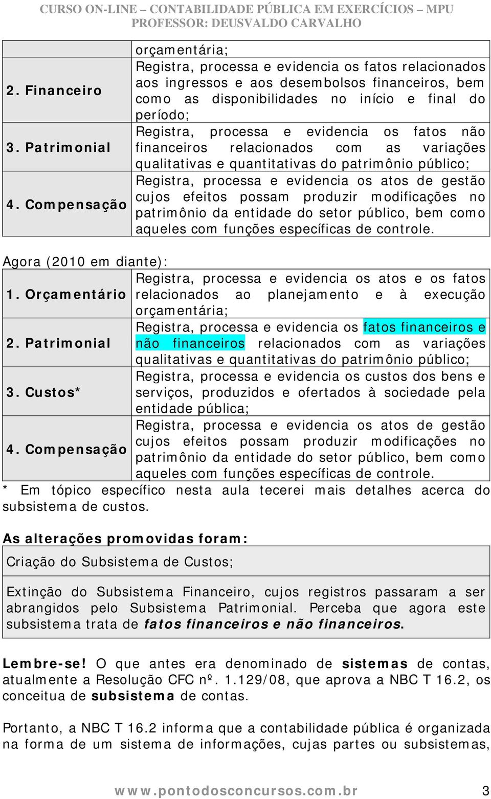 processa e evidencia os fatos não financeiros relacionados com as variações qualitativas e quantitativas do patrimônio público; Registra, processa e evidencia os atos de gestão cujos efeitos possam