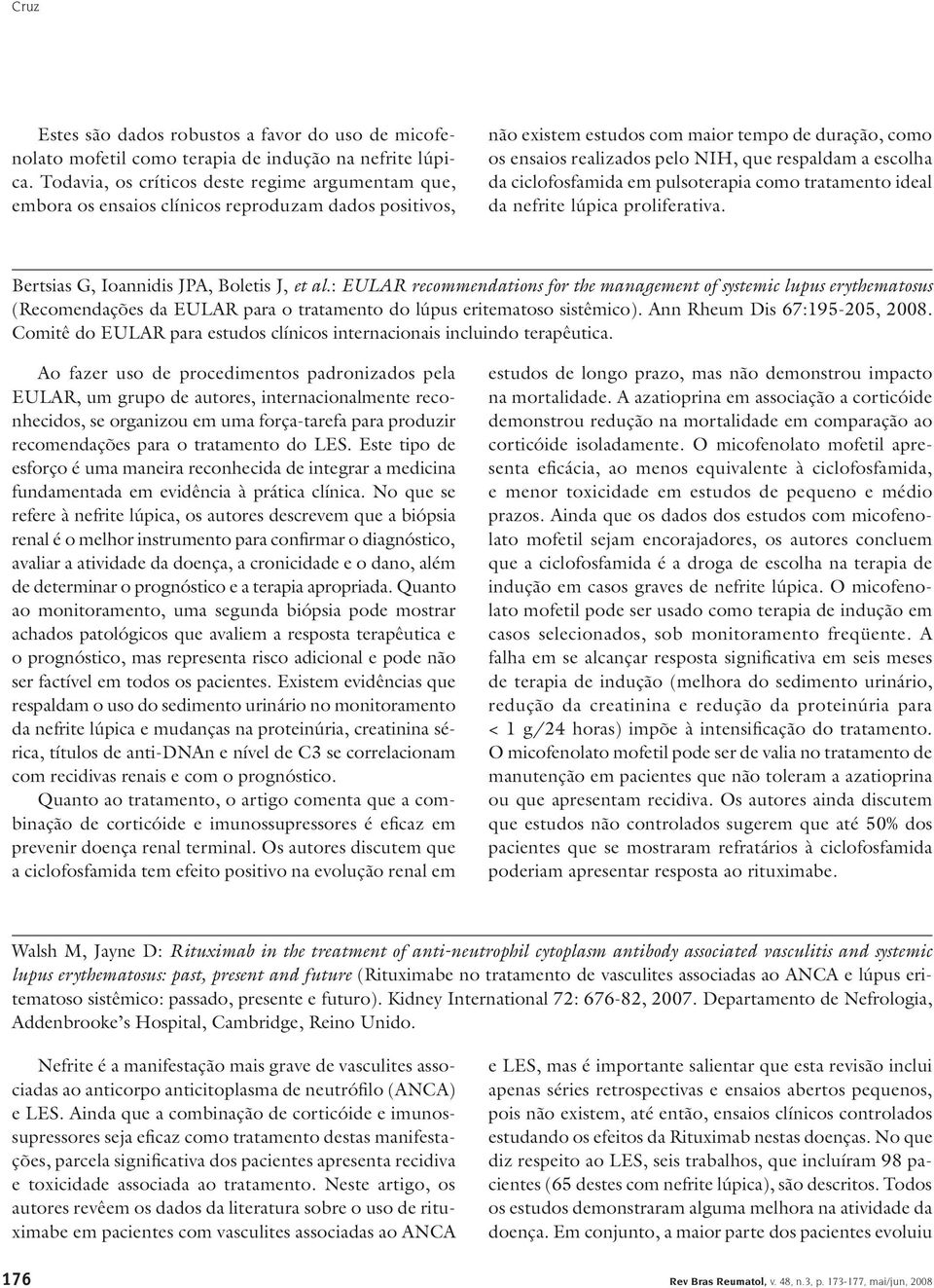 respaldam a escolha da ciclofosfamida em pulsoterapia como tratamento ideal da nefrite lúpica proliferativa. Bertsias G, Ioannidis JPA, Boletis J, et al.