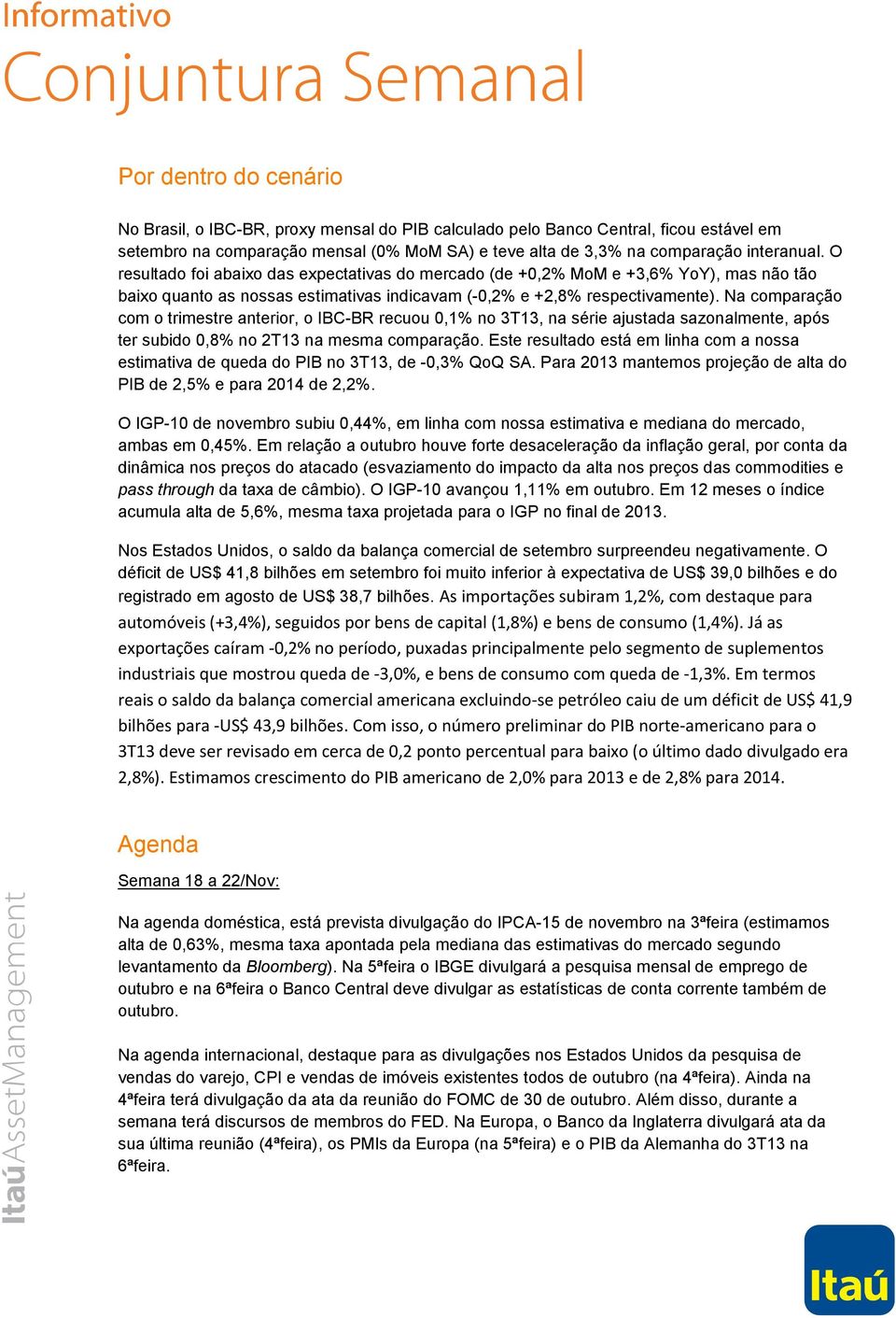 Na comparação com o trimestre anterior, o IBC-BR recuou 0,1% no 3T13, na série ajustada sazonalmente, após ter subido 0,8% no 2T13 na mesma comparação.