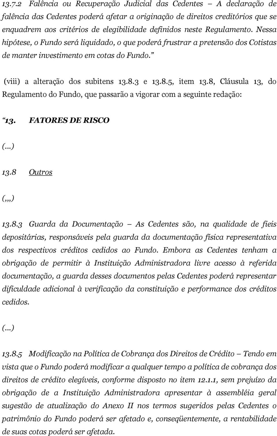 8, Cláusula 13, do Regulamento do Fundo, que passarão a vigorar com a seguinte redação: 13. FATORES DE RISCO 13.8 Outros (,,,) 13.8.3 Guarda da Documentação As Cedentes são, na qualidade de fieis depositárias, responsáveis pela guarda da documentação física representativa dos respectivos créditos cedidos ao Fundo.