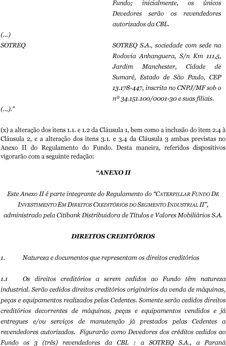 (x) a alteração dos itens 1.1. e 1.2 da Cláusula 1, bem como a inclusão do item 2.4 à Cláusula 2, e a alteração dos itens 3.1. e 3.4 da Cláusula 3 ambas previstas no Anexo II do Regulamento do Fundo.