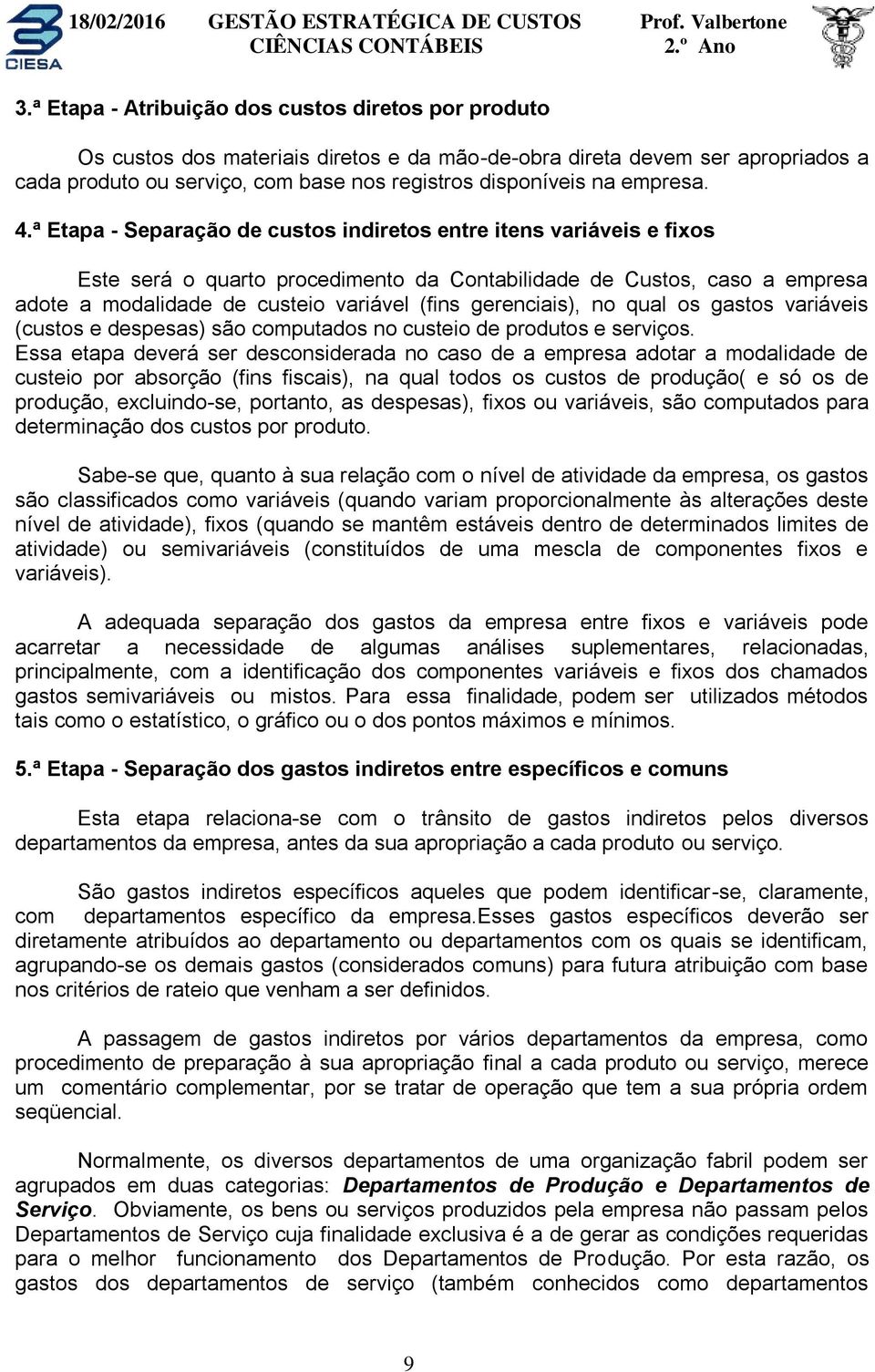 ª Etapa - Separação de custos indiretos entre itens variáveis e fixos Este será o quarto procedimento da Contabilidade de Custos, caso a empresa adote a modalidade de custeio variável (fins