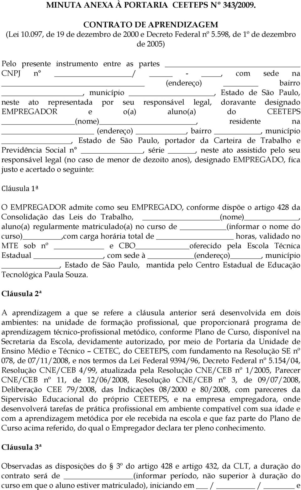 doravante designado EMPREGADOR e o(a) aluno(a) do CEETEPS (nome), residente na (endereço), bairro, município, Estado de São Paulo, portador da Carteira de Trabalho e Previdência Social n, série,