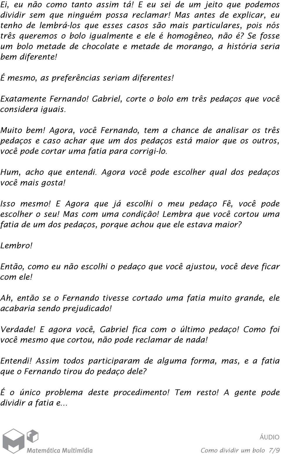 Se fosse um bolo metade de chocolate e metade de morango, a história seria bem diferente! É mesmo, as preferências seriam diferentes! Exatamente Fernando!