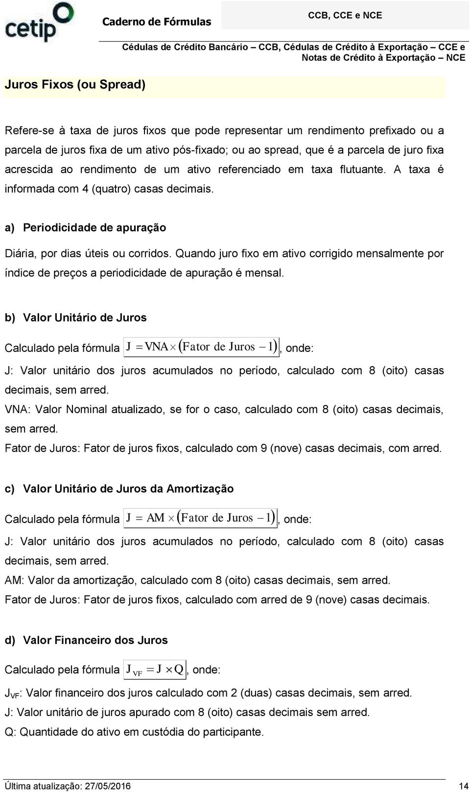 Quando juro fxo em atvo corrgdo mensalmente por índce de preços a perodcdade de apuração é mensal.