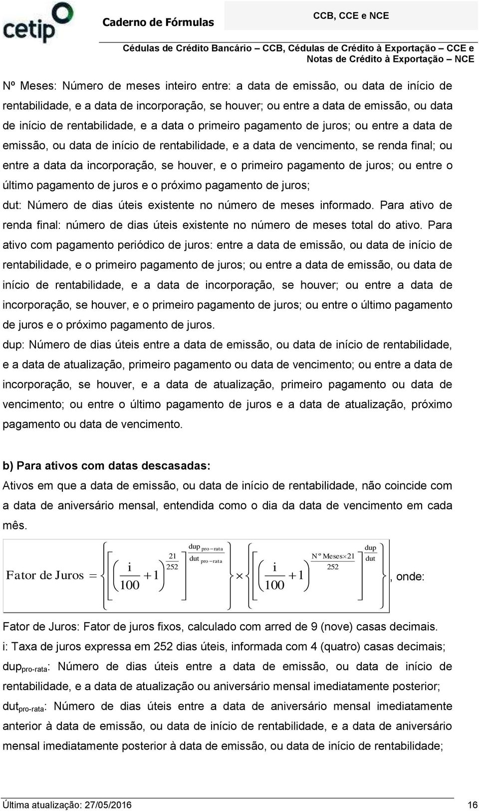 ou entre o últmo pagamento de juros e o próxmo pagamento de juros; : Número de das útes exstente no número de meses nformado.