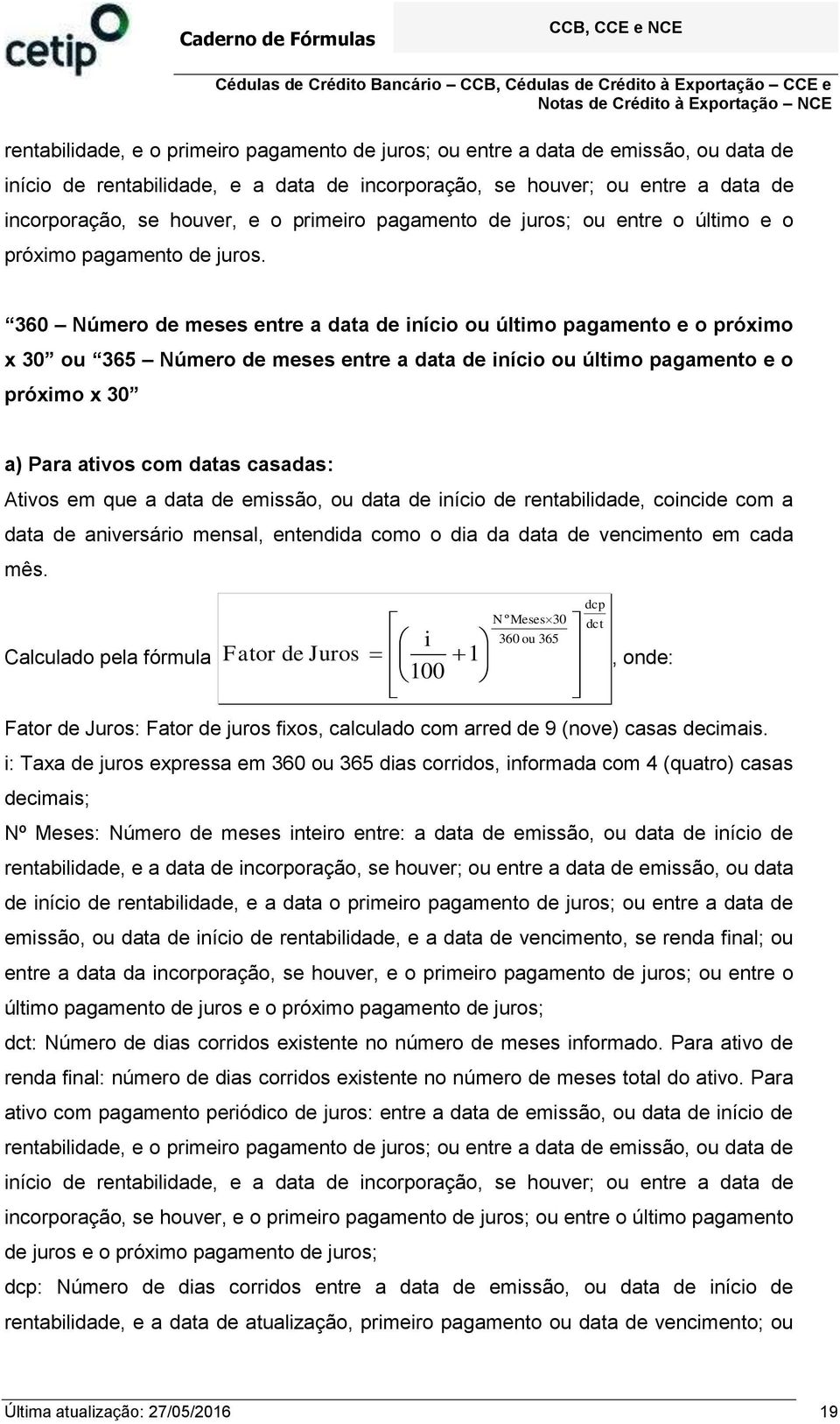 360 Número de meses entre a data de níco ou últmo pagamento e o próxmo x 30 ou 365 Número de meses entre a data de níco ou últmo pagamento e o próxmo x 30 a) Para atvos com datas casadas: Atvos em