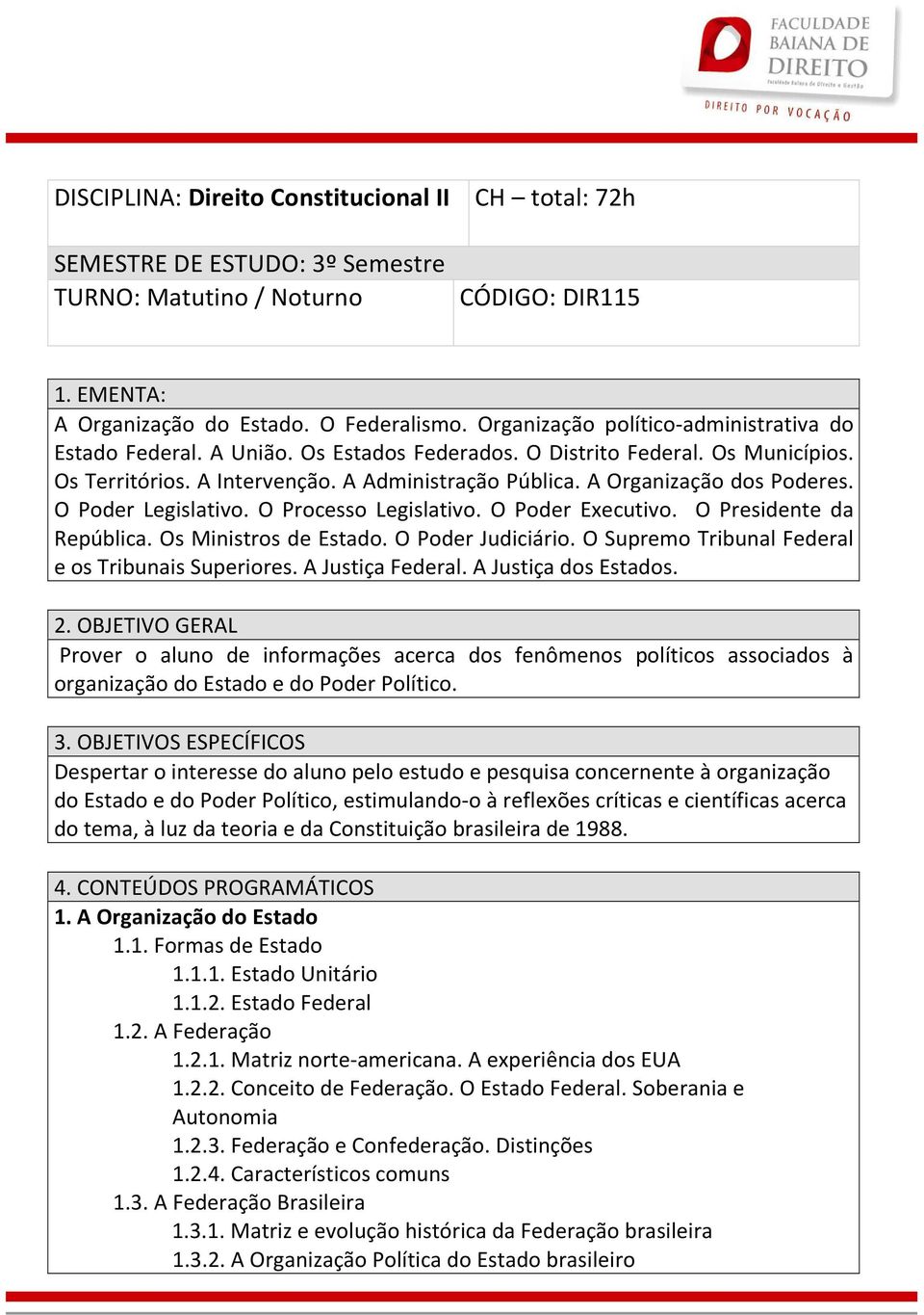 A Organização dos Poderes. O Poder Legislativo. O Processo Legislativo. O Poder Executivo. O Presidente da República. Os Ministros de Estado. O Poder Judiciário.