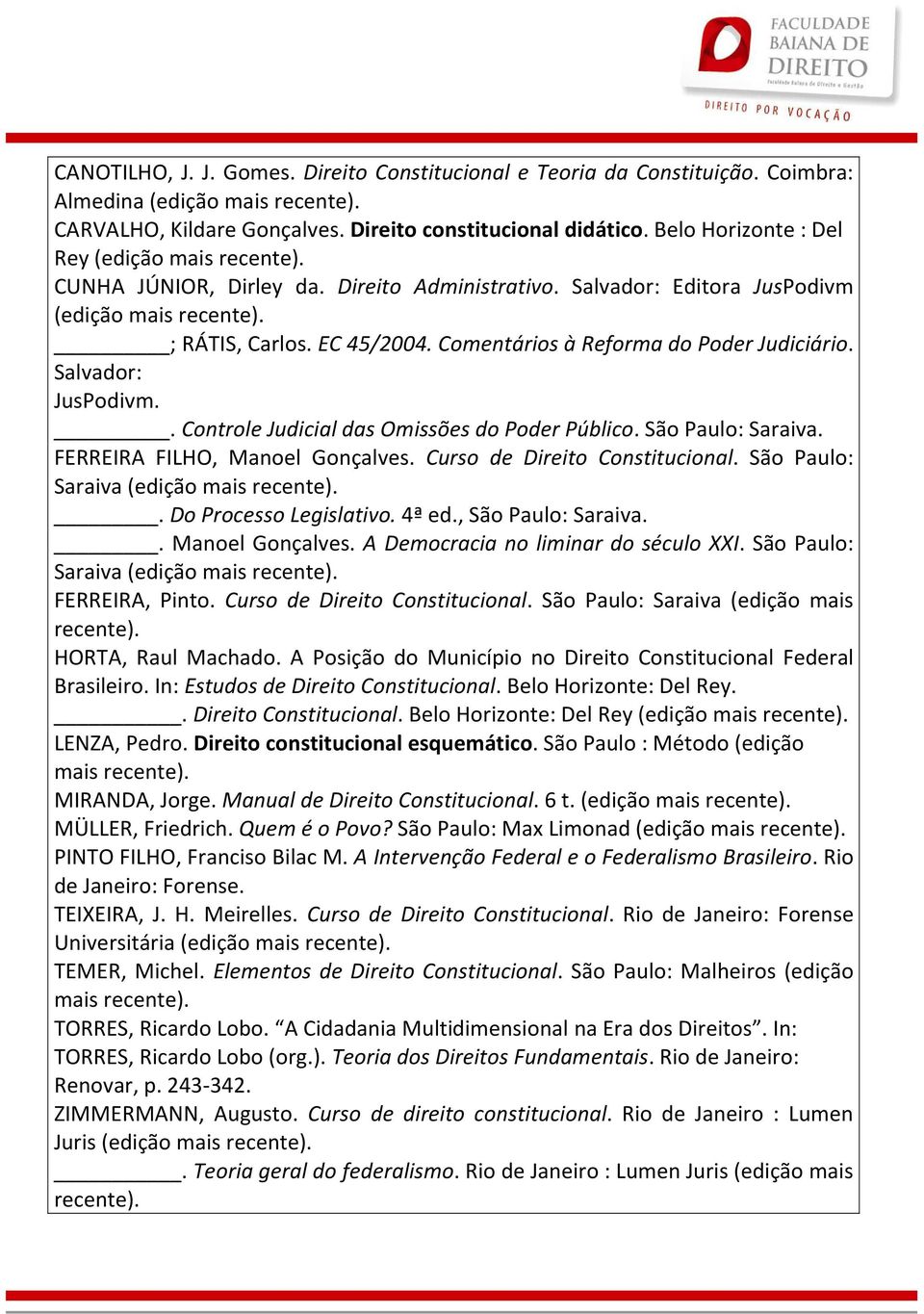 Salvador: JusPodivm.. Controle Judicial das Omissões do Poder Público. São Paulo: Saraiva. FERREIRA FILHO, Manoel Gonçalves. Curso de Direito Constitucional. São Paulo: Saraiva (edição.