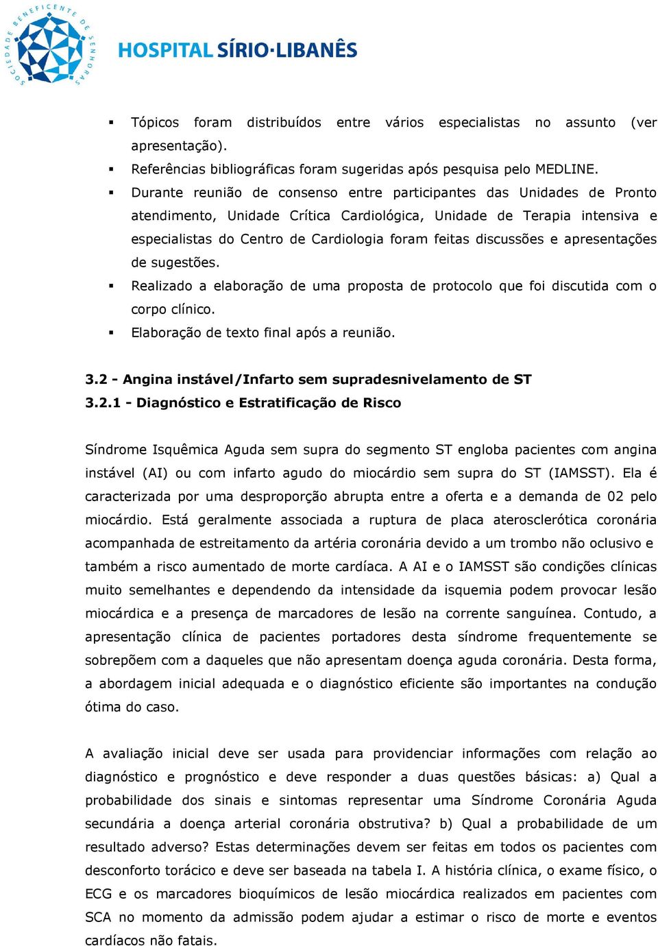 discussões e apresentações de sugestões. Realizado a elaboração de uma proposta de protocolo que foi discutida com o corpo clínico. Elaboração de texto final após a reunião. 3.