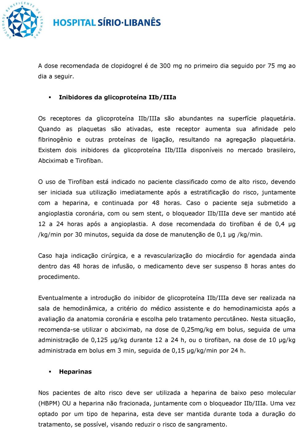 Quando as plaquetas são ativadas, este receptor aumenta sua afinidade pelo fibrinogênio e outras proteínas de ligação, resultando na agregação plaquetária.