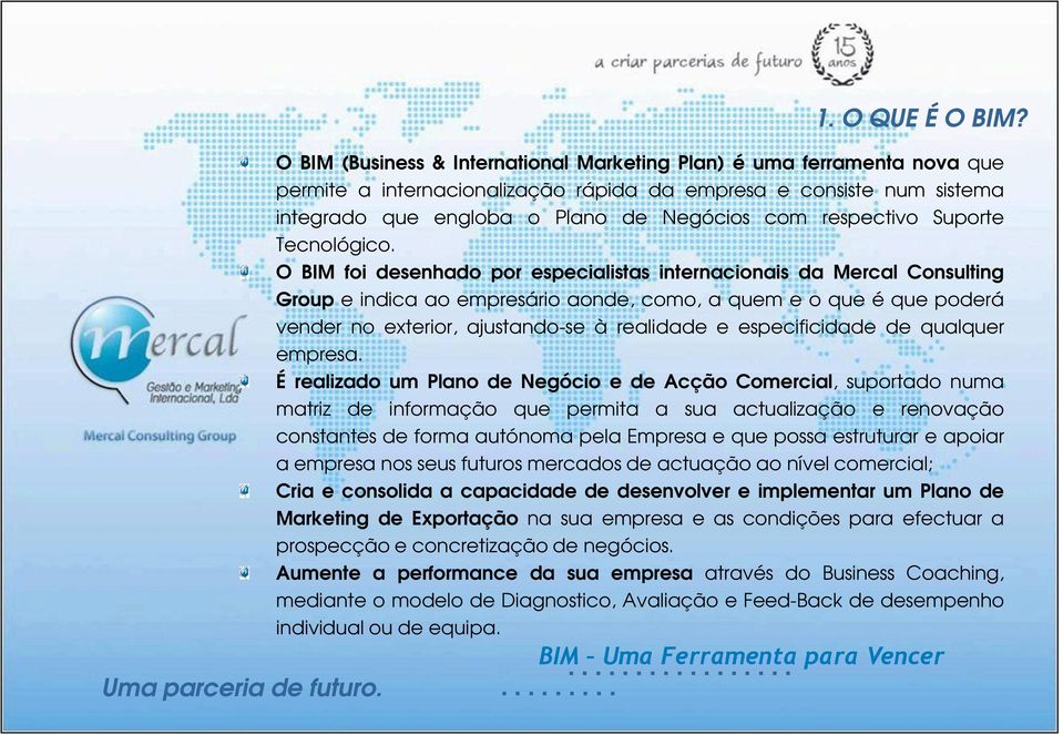 Suporte Tecnológico O foi desenhado por especialistas internacionais da Mercal Consulting Group e indica ao empresário aonde, como, a quem e o que é que poderá vender no exterior, ajustando-se à