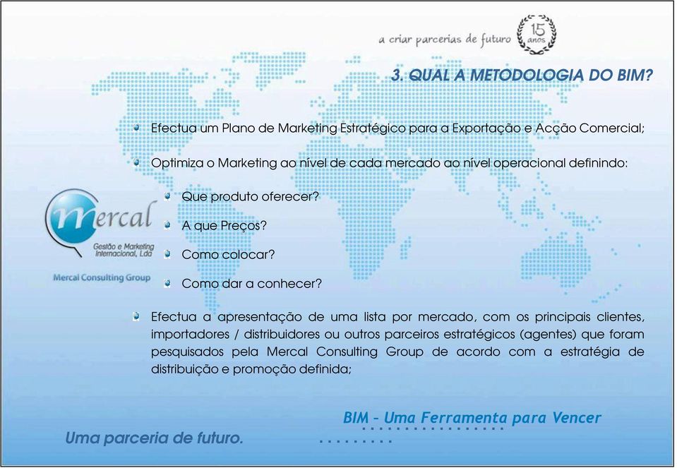 operacional definindo: Que produto oferecer? A que Preços? Como colocar? Como dar a conhecer?