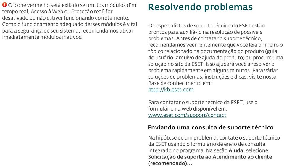 Resolvendo problemas Os especialistas de suporte técnico do ESET estão prontos para auxiliá-lo na resolução de possíveis problemas.