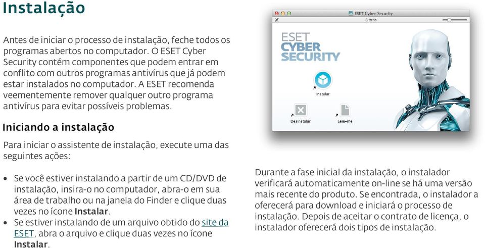 A ESET recomenda veementemente remover qualquer outro programa antivírus para evitar possíveis problemas.