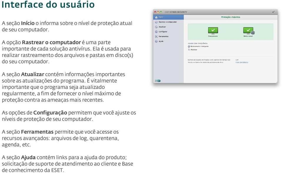 É vitalmente importante que o programa seja atualizado regularmente, a fim de fornecer o nível máximo de proteção contra as ameaças mais recentes.