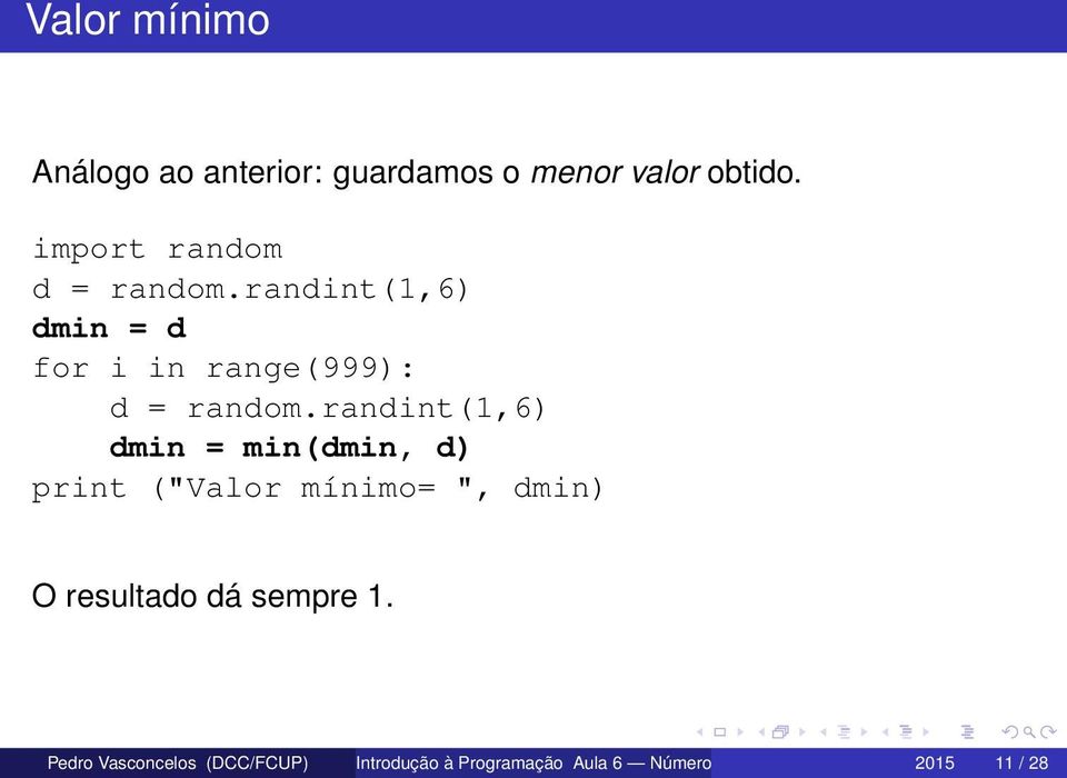 randint(1,6) dmin = min(dmin, d) print ("Valor mínimo= ", dmin) O resultado dá