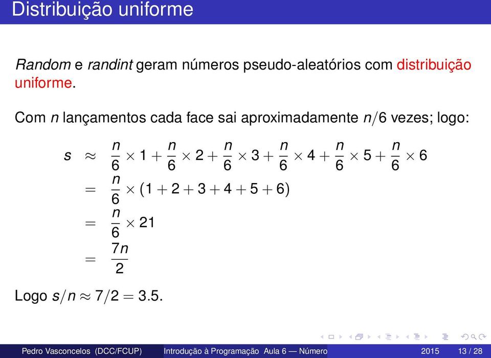 Com n lançamentos cada face sai aproximadamente n/6 vezes; logo: s n 6 1 + n 6 2 + n 6 3 + n