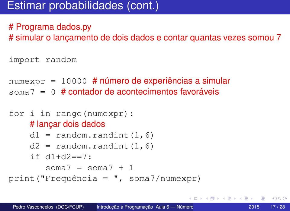 experiências a simular soma7 = 0 # contador de acontecimentos favoráveis for i in range(numexpr): # lançar dois dados d1 =