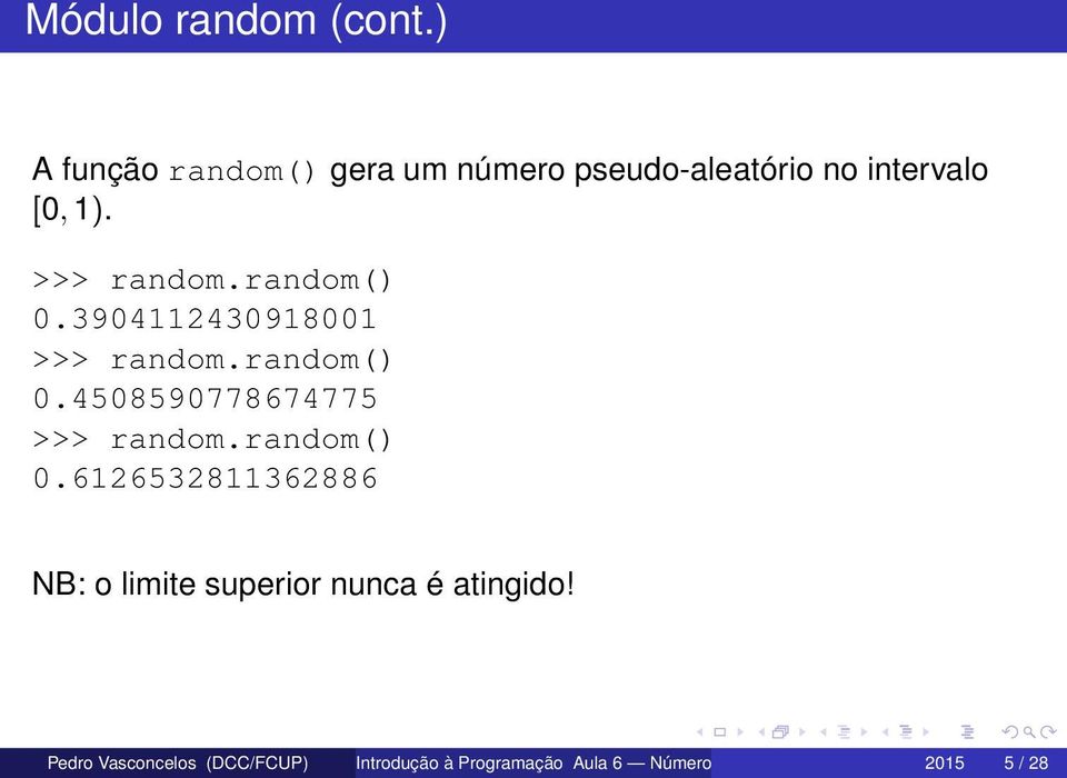 random() 0.3904112430918001 >>> random.random() 0.4508590778674775 >>> random.