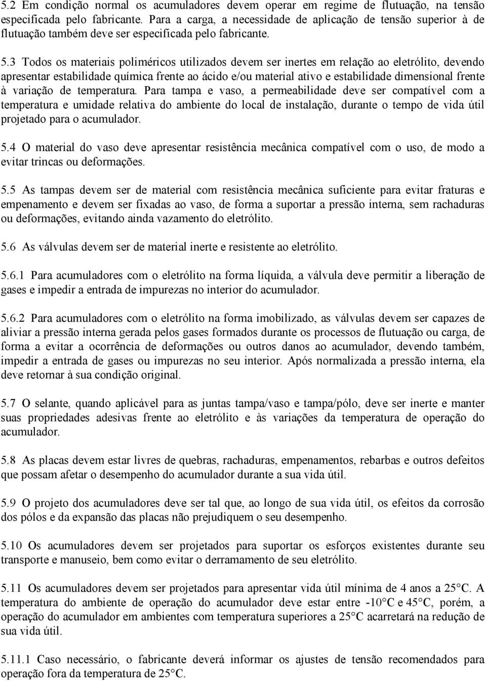 3 Todos os materiais poliméricos utilizados devem ser inertes em relação ao eletrólito, devendo apresentar estabilidade química frente ao ácido e/ou material ativo e estabilidade dimensional frente à