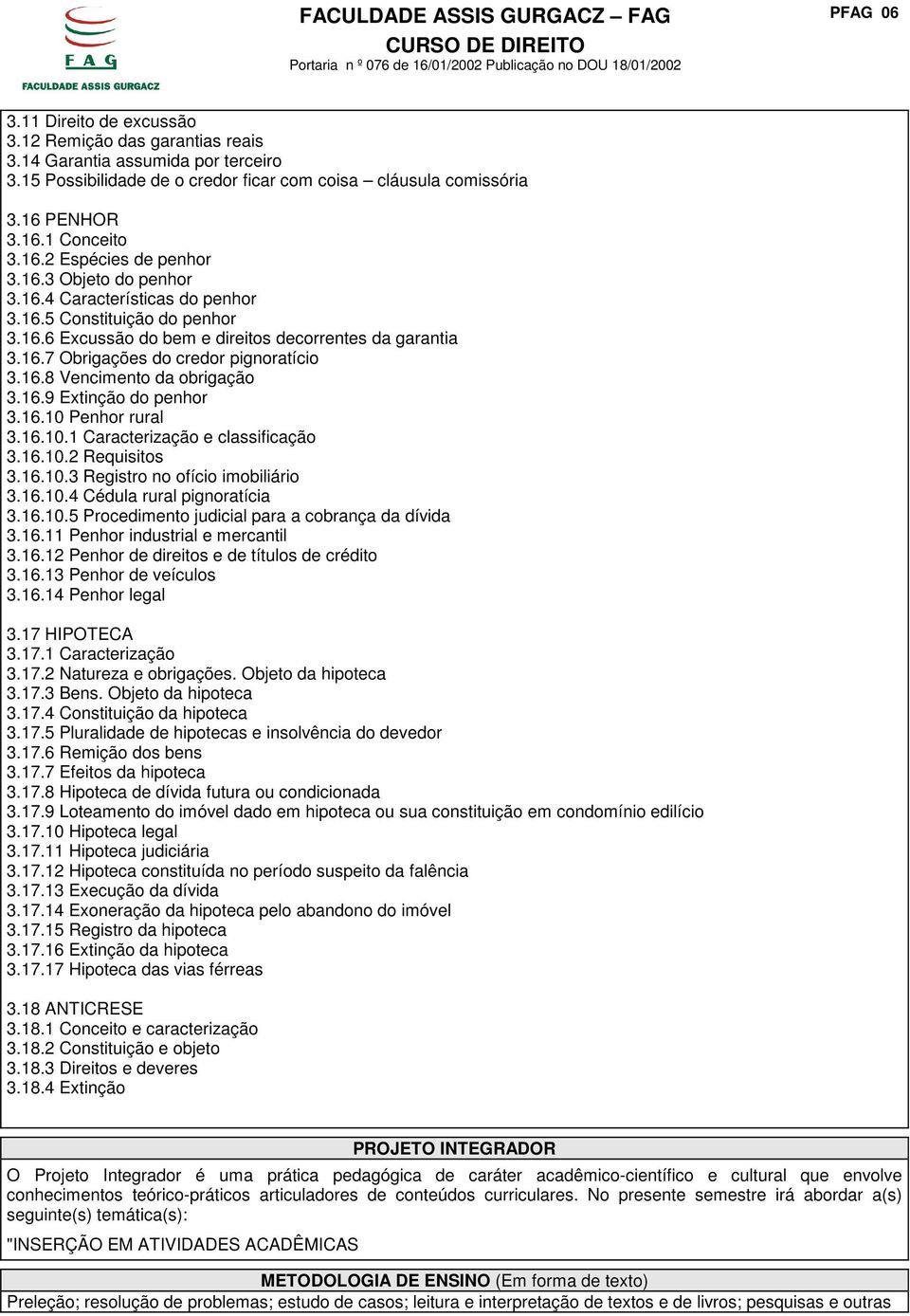 16.9 Extinção do penhor 3.16.10 Penhor rural 3.16.10.1 Caracterização e classificação 3.16.10.2 Requisitos 3.16.10.3 Registro no ofício imobiliário 3.16.10.4 Cédula rural pignoratícia 3.16.10.5 Procedimento judicial para a cobrança da dívida 3.