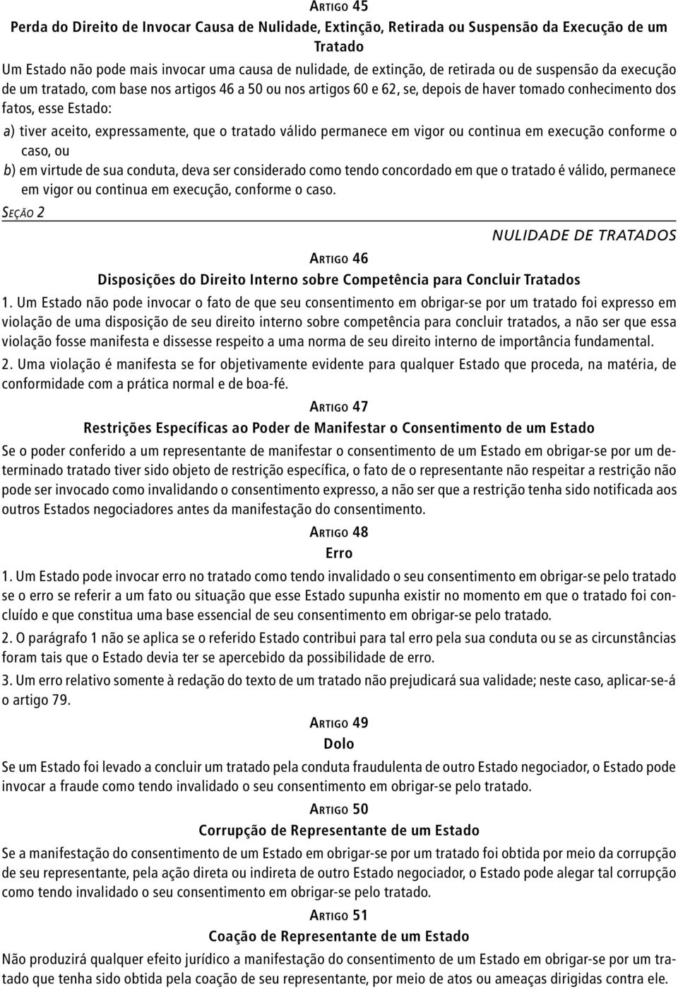 tratado válido permanece em vigor ou continua em execução conforme o caso, ou b) em virtude de sua conduta, deva ser considerado como tendo concordado em que o tratado é válido, permanece em vigor ou