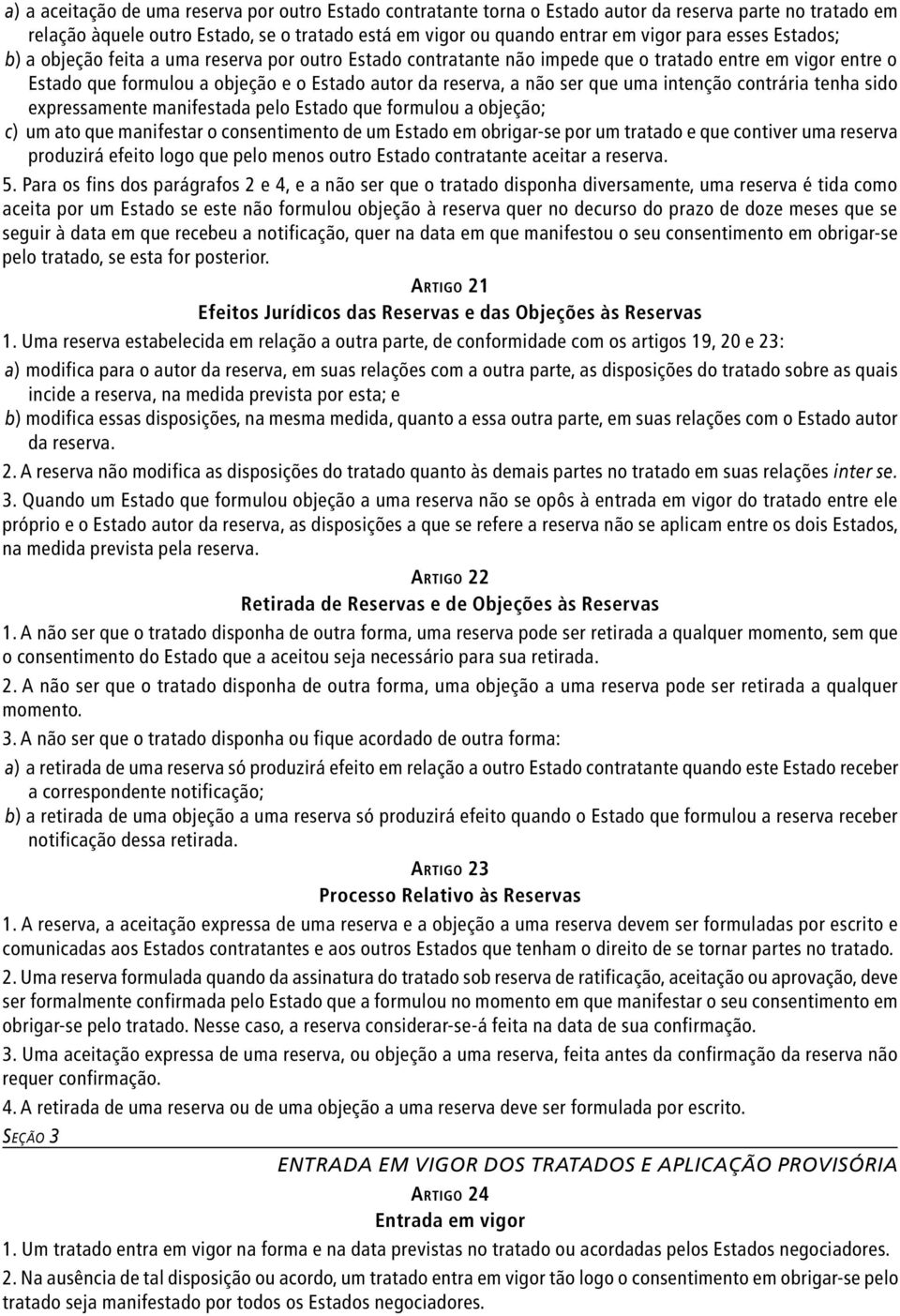 uma intenção contrária tenha sido expressamente manifestada pelo Estado que formulou a objeção; c) um ato que manifestar o consentimento de um Estado em obrigar se por um tratado e que contiver uma