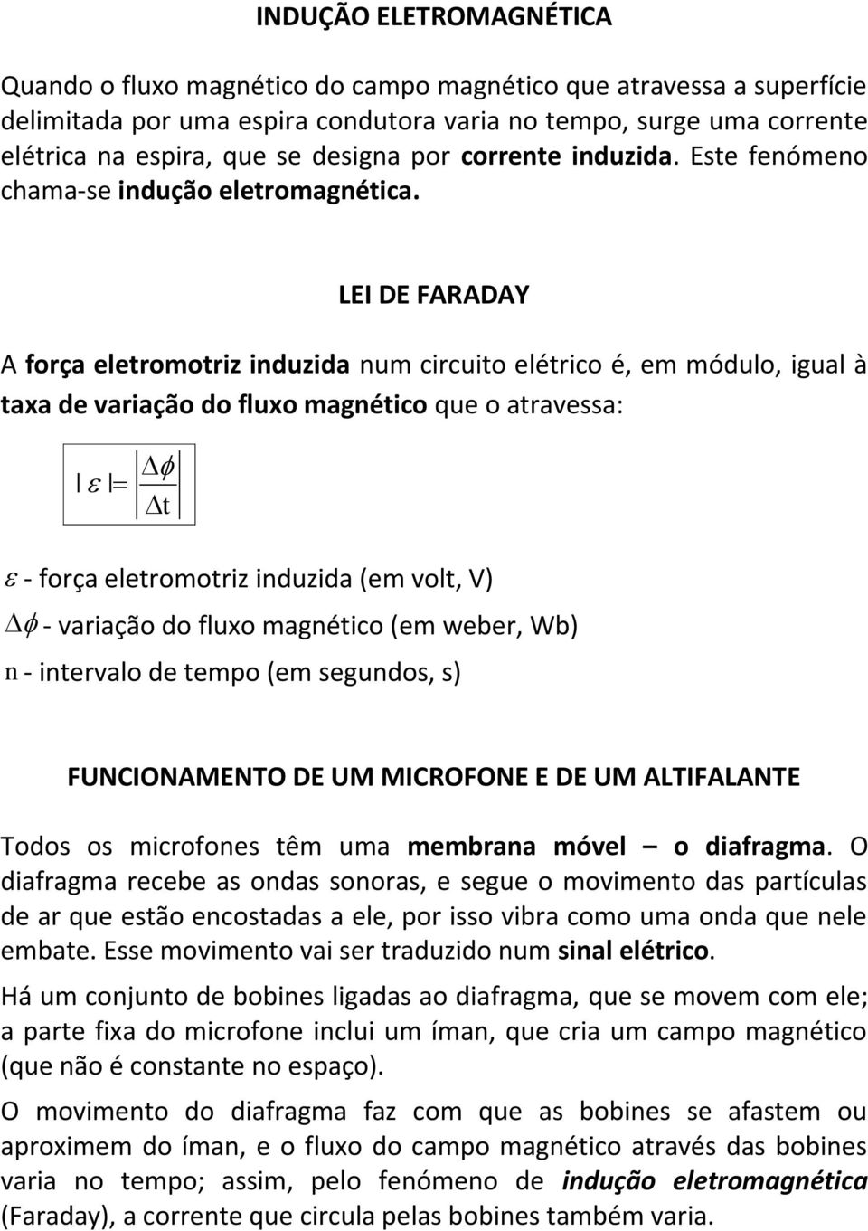 LEI DE FARADAY A força eletromotriz induzida num circuito elétrico é, em módulo, igual à taxa de variação do fluxo magnético que o atravessa: t - força eletromotriz induzida (em volt, V) - variação