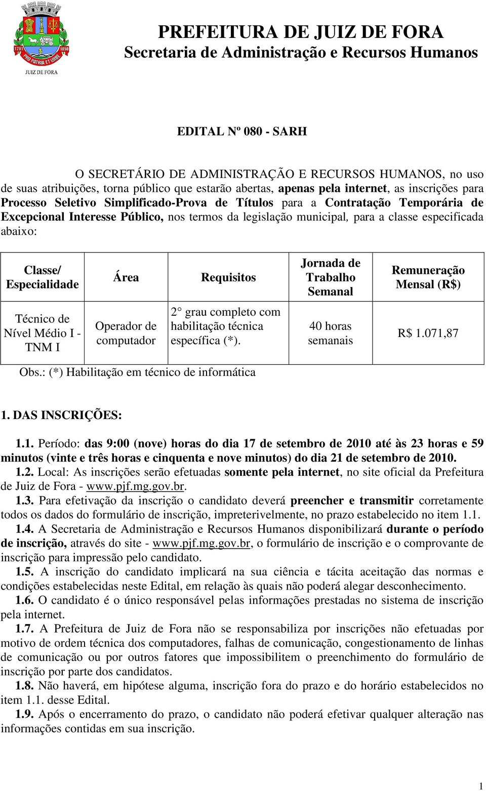 Requisitos Jornada de Trabalho Semanal Remuneração Mensal (R$) Técnico de Nível Médio I - TNM I Operador de computador 2 grau completo com habilitação técnica específica (*). 40 horas semanais R$ 1.