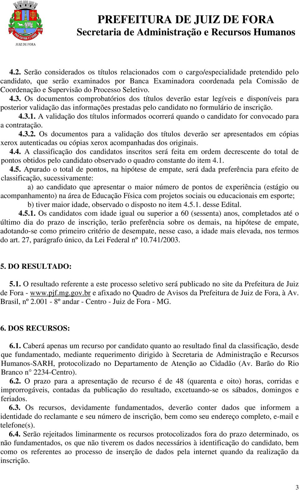 A validação dos títulos informados ocorrerá quando o candidato for convocado para a contratação. 4.3.2.