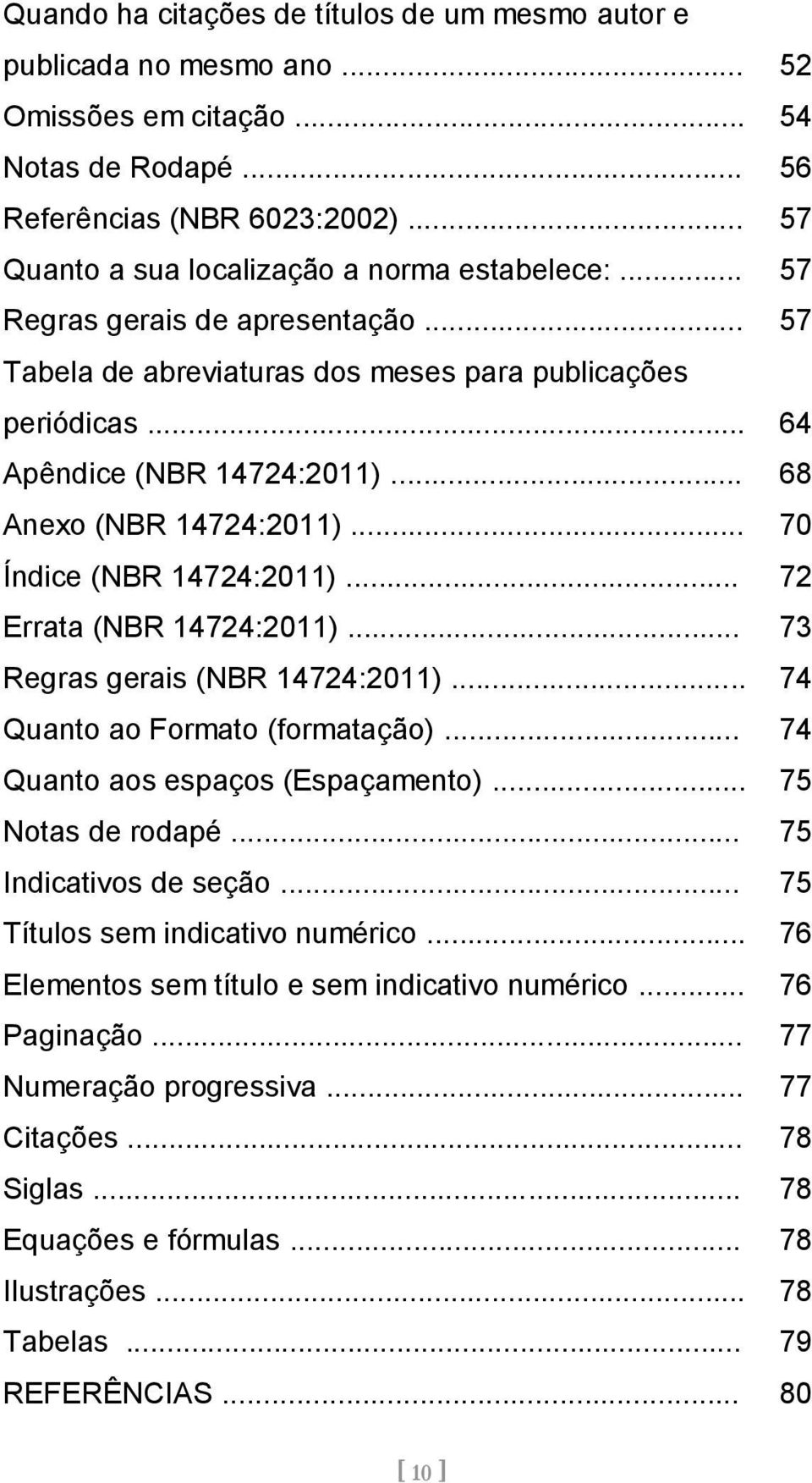 .. 68 Anexo (NBR 14724:2011)... 70 Índice (NBR 14724:2011)... 72 Errata (NBR 14724:2011)... 73 Regras gerais (NBR 14724:2011)... 74 Quanto ao Formato (formatação)... 74 Quanto aos espaços (Espaçamento).