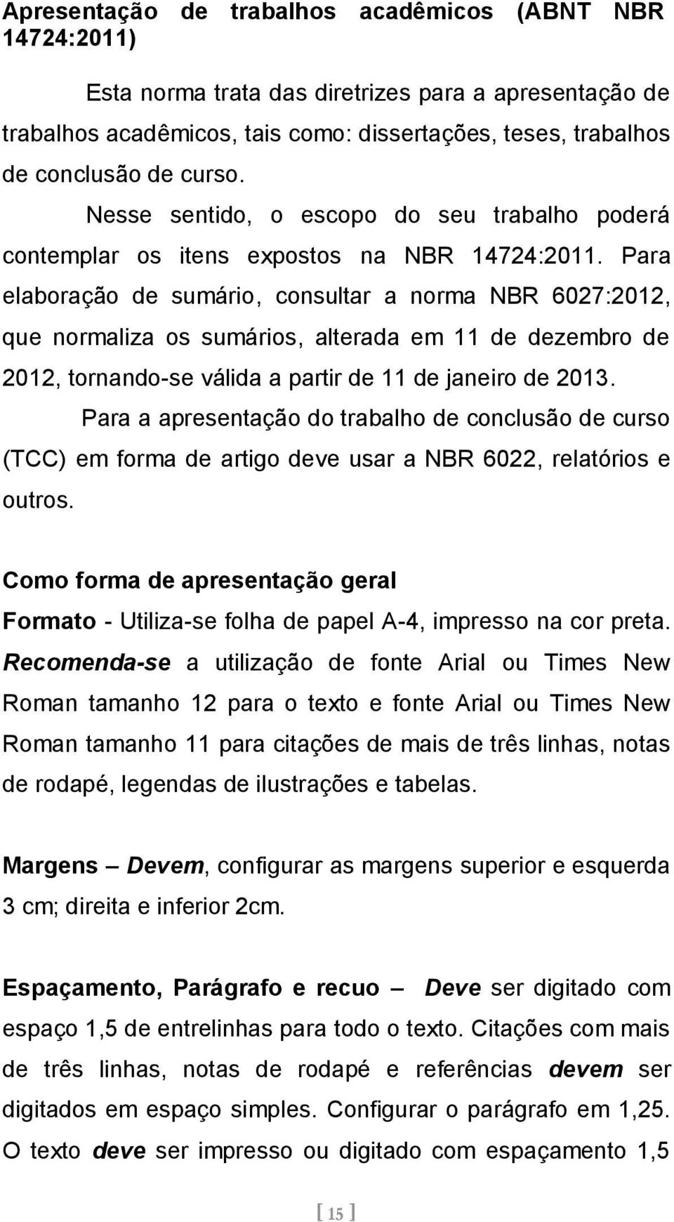Para elaboração de sumário, consultar a norma NBR 6027:2012, que normaliza os sumários, alterada em 11 de dezembro de 2012, tornando-se válida a partir de 11 de janeiro de 2013.
