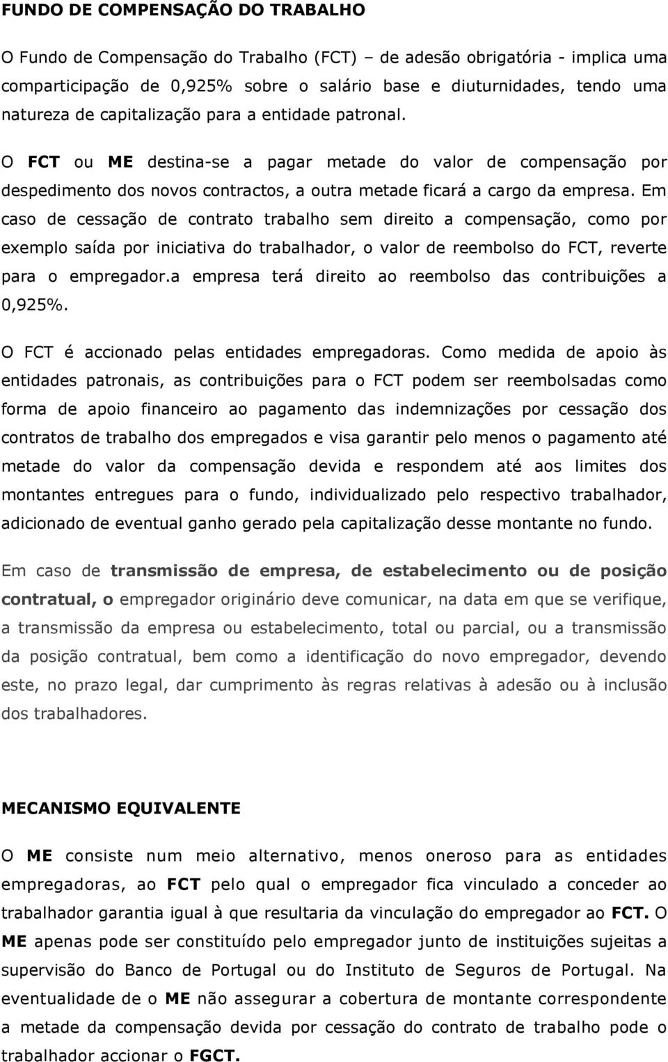 Em caso de cessação de contrato trabalho sem direito a compensação, como por exemplo saída por iniciativa do trabalhador, o valor de reembolso do FCT, reverte para o empregador.